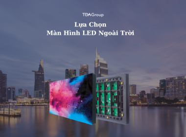 Lựa chọn màn hình led ngoài trời phù hợp theo nhu cầu sử dụng