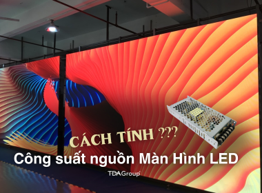 Hướng Dẫn Tính Công Suất Nguồn Màn Hình LED & Chọn Card Điều Khiển Chuẩn Xác Nhất
